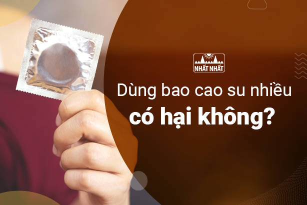 Dùng bao cao su nhiều có hại không – Câu trả lời ít người biết