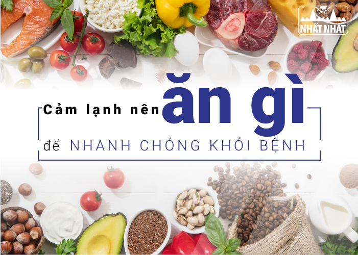 Cảm lạnh nên ăn gì để nhanh chóng khỏi bệnh