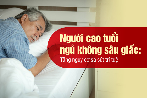 Người cao tuổi ngủ không sâu giấc: Tăng nguy cơ sa sút trí tuệ