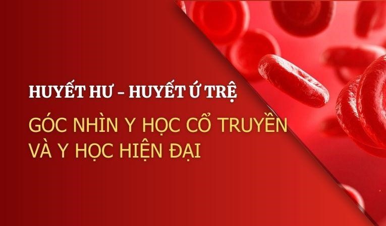 Huyết hư, huyết ứ trệ: Góc nhìn y học cổ truyền và y học hiện đại