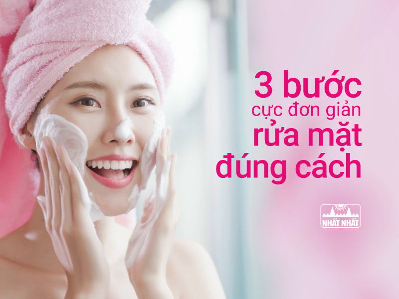 3 Bước rửa mặt giúp da thật đẹp