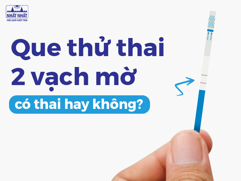 Tìm hiểu nguyên nhân Que thử thai 2 vạch mờ