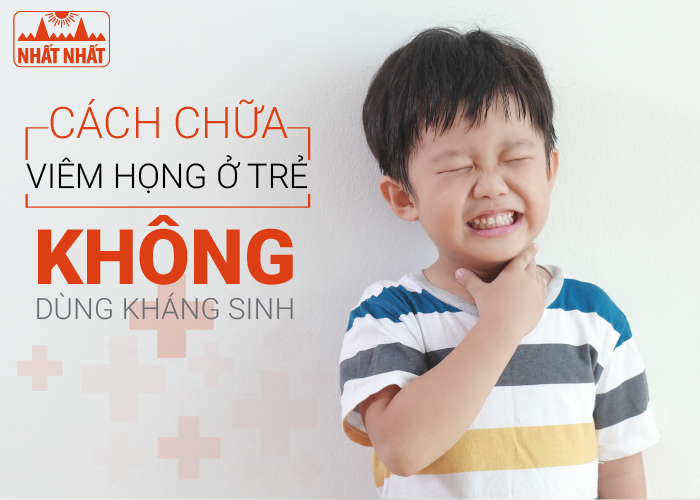 Tuyệt chiêu trị viêm họng ở trẻ hiệu quả không cần kháng sinh