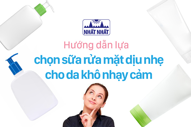 Hướng dẫn lựa chọn sữa rửa mặt dịu nhẹ cho da khô nhạy cảm