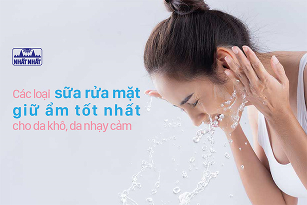 Các loại sữa rửa mặt giữ ẩm tốt cho da khô, da nhạy cảm