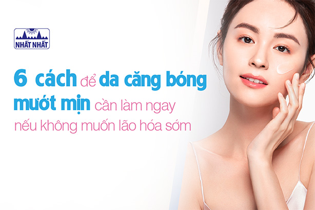 6 cách để da căng bóng mướt mịn cần làm ngay để không lão hóa sớm