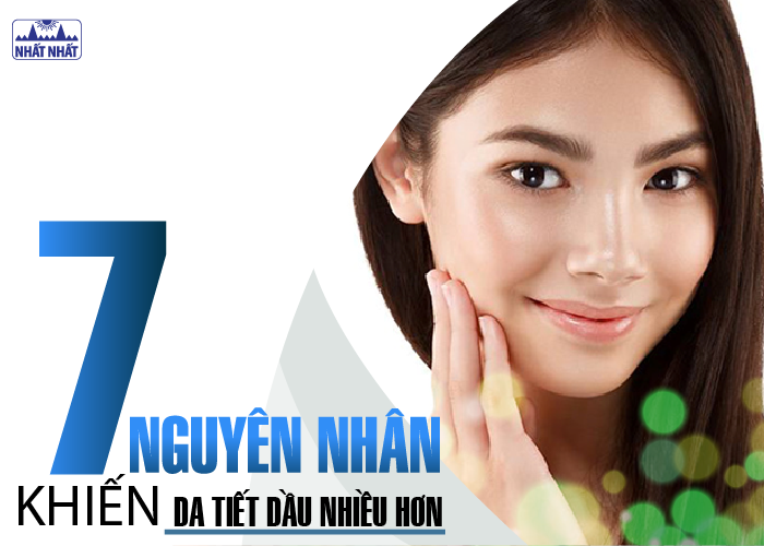 Điểm mặt 7 nguyên nhân da nhờn nhiều hơn