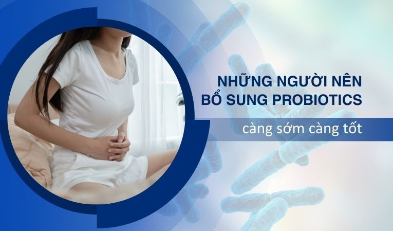 Những người nên bổ sung probiotics men vi sinh càng sớm càng tốt