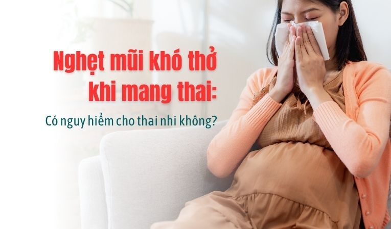 Nghẹt mũi khó thở khi mang thai: Có nguy hiểm cho thai nhi không?