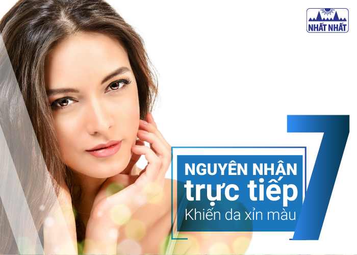 7 Nguyên nhân trực tiếp khiến làn da xỉn màu thiếu sức sống