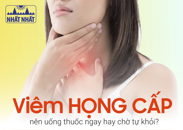 Viêm họng cấp: nên uống thuốc ngay hay chờ tự khỏi?