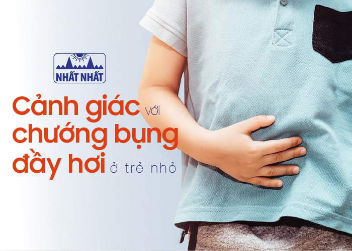 Cảnh giác với chướng bụng đầy hơi ở trẻ nhỏ