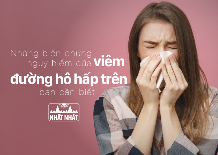 Những biến chứng nguy hiểm của viêm đường hô hấp trên bạn cần biết 