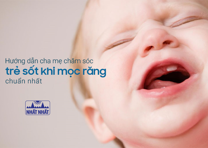 Hướng dẫn cha mẹ chăm sóc trẻ sốt khi mọc răng chuẩn nhất