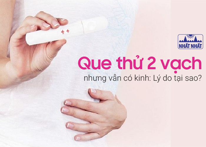 Que thử 2 vạch nhưng vẫn có kinh: Lý do tại sao?