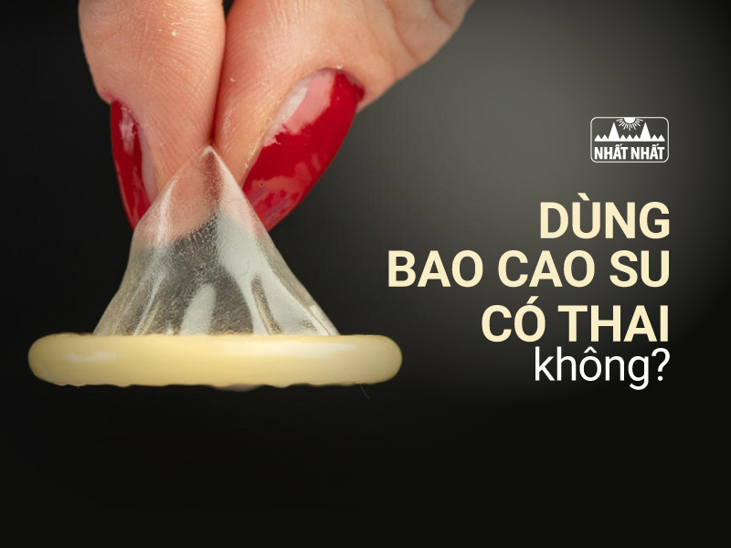 Dùng bao cao su có thai không? Cần chú ý những gì?