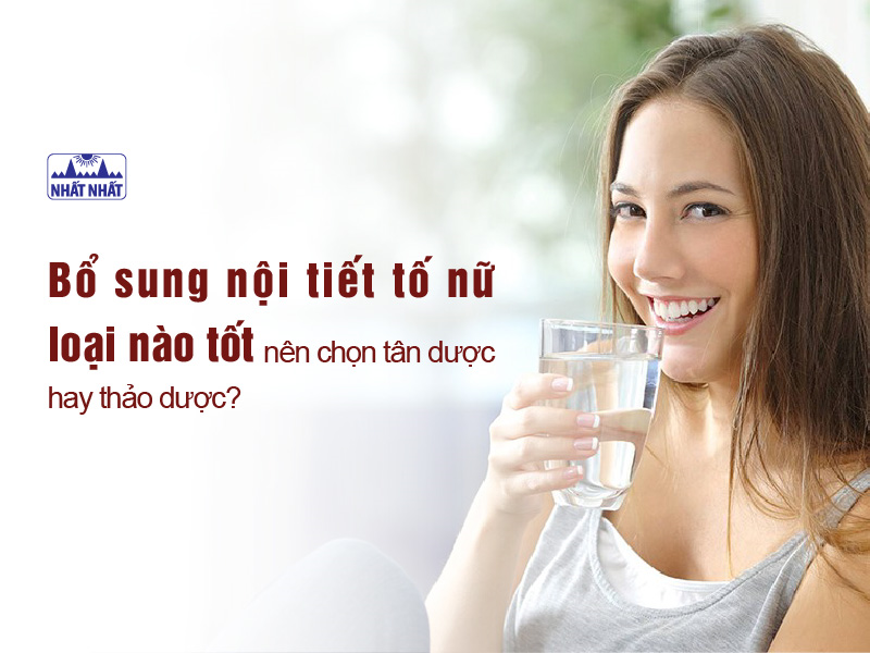 Bổ sung nội tiết tố nữ loại nào tốt, nên chọn tân dược hay thảo dược?