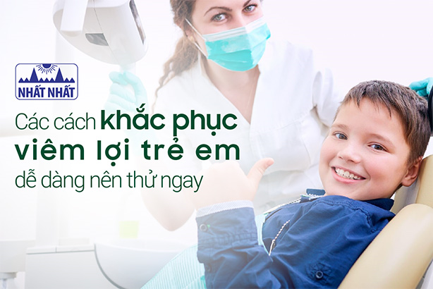 Các cách khắc phục viêm lợi trẻ em dễ dàng nên thử ngay!