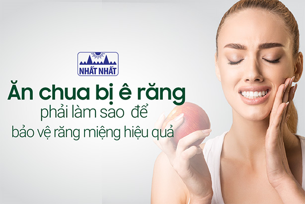 Ăn chua bị ê răng phải làm sao để bảo vệ răng miệng hiệu quả?