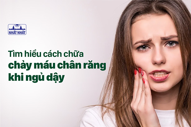 Tìm hiểu cách chữa chảy máu chân răng khi ngủ dậy