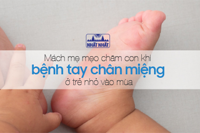 Mách mẹ mẹo chăm con khi bệnh tay chân miệng ở trẻ nhỏ vào mùa