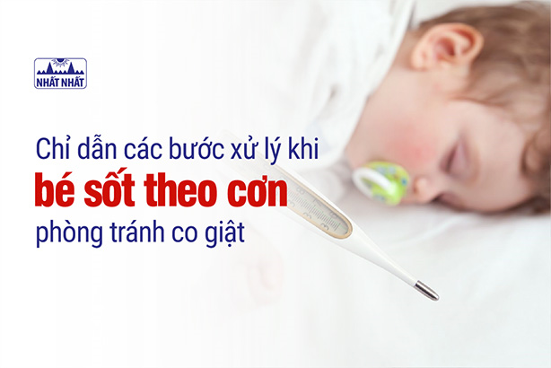 Chỉ dẫn các bước xử lý khi bé sốt theo cơn, phòng tránh co giật