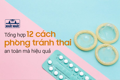Tổng hợp 12 cách phòng tránh thai an toàn mà hiệu quả có thể bạn chưa biết