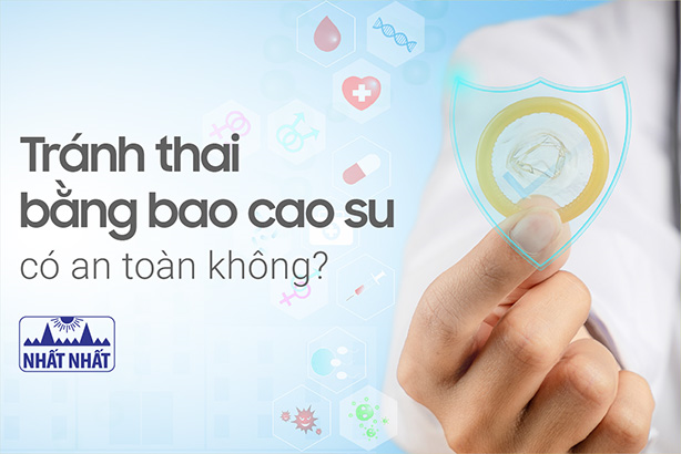 Giải đáp thắc mắc “Tránh thai bằng bao cao su có an toàn không?”
