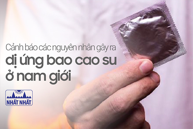 Cảnh báo các nguyên nhân gây ra dị ứng bao cao su ở nam giới
