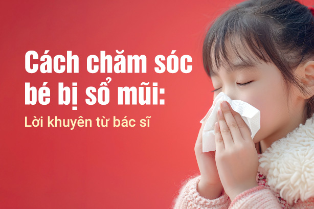 Cách chăm sóc bé bị sổ mũi: Lời khuyên từ bác sĩ
