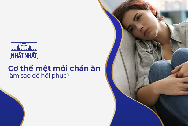Cơ thể mệt mỏi chán ăn – làm sao để hồi phục?