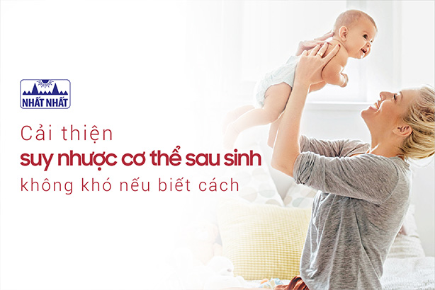 Cải thiện suy nhược cơ thể sau sinh không khó nếu biết cách