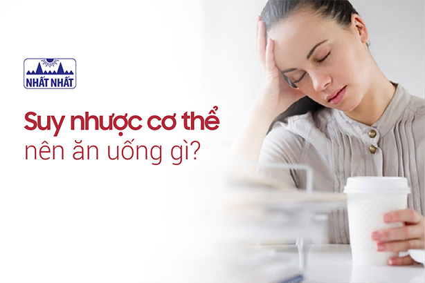 Suy nhược cơ thể nên ăn uống gì để nhanh chóng khỏe mạnh?