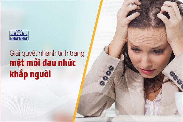 Giải quyết nhanh tình trạng mệt mỏi đau nhức khắp người 