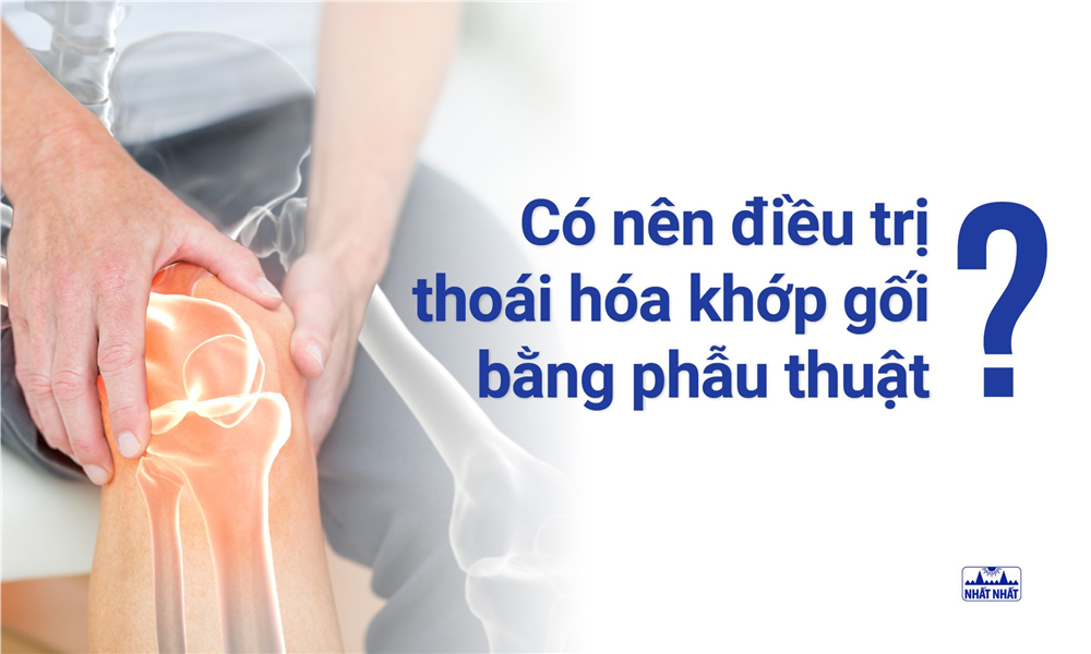 Điều trị thoái hóa khớp gối bằng phẫu thuật: Nên hay không?