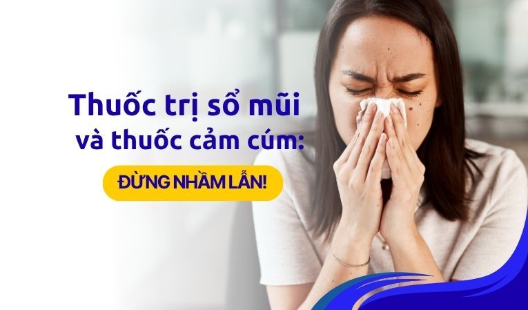 Thuốc trị sổ mũi và thuốc cảm cúm: Đừng nhầm lẫn!