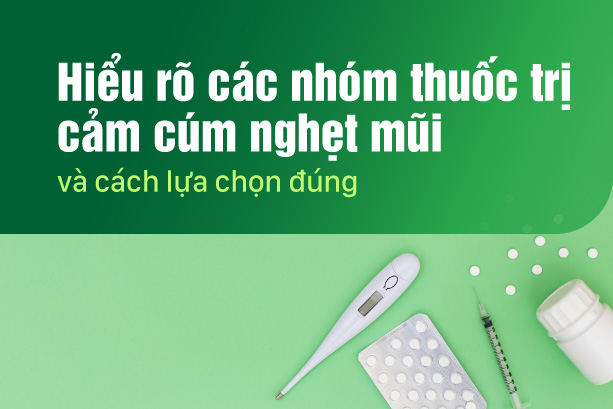 Hiểu rõ các nhóm thuốc trị cảm cúm nghẹt mũi và cách lựa chọn đúng