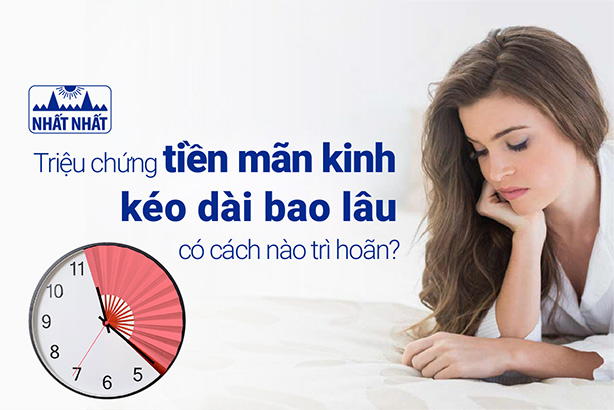 Triệu chứng tiền mãn kinh kéo dài bao lâu, có cách nào trì hoãn?