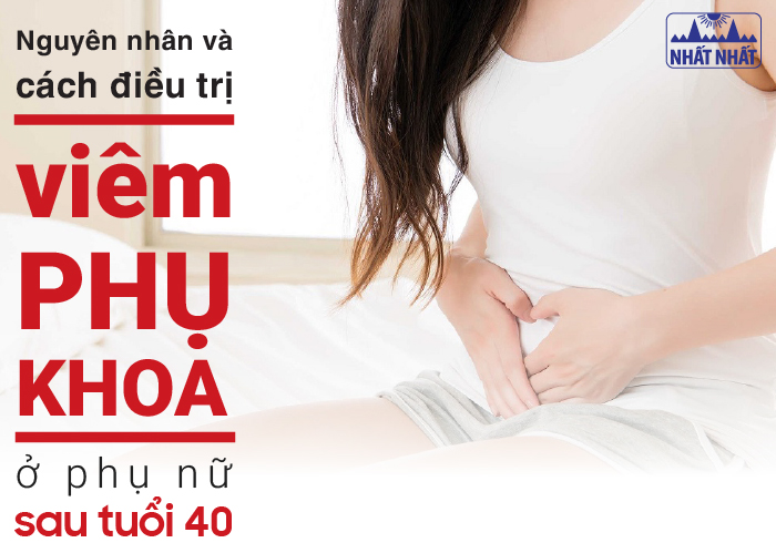 Nguyên nhân và cách điều trị viêm phụ khoa ở phụ nữ sau tuổi 40