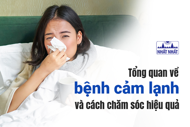Tổng quan về bệnh cảm lạnh và cách chăm sóc hiệu quả