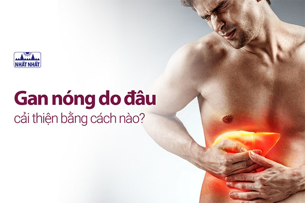 Gan nóng do đâu, cải thiện bằng cách nào?