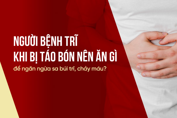 Người bệnh trĩ khi bị táo bón nên ăn gì để ngăn ngừa sa búi trĩ?