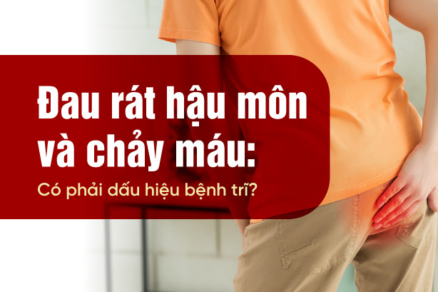 Đau rát hậu môn và chảy máu: Có phải dấu hiệu bệnh trĩ?