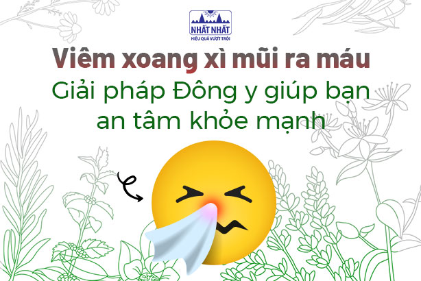 Viêm xoang xì mũi ra máu: Giải pháp Đông y giúp bạn an tâm khỏe mạnh