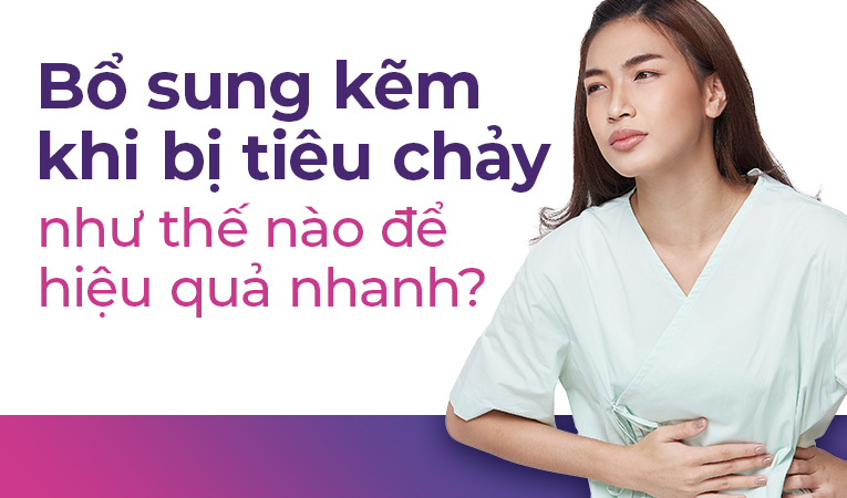 Bổ sung kẽm khi bị tiêu chảy như thế nào để hiệu quả nhanh?