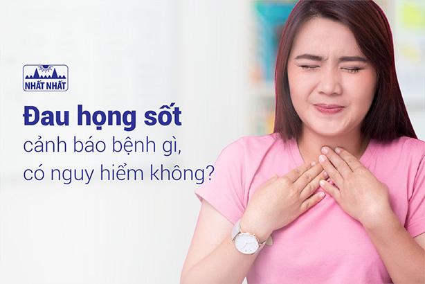 Đau họng sốt cảnh báo bệnh gì, có nguy hiểm không? 