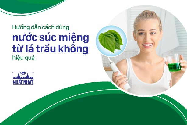 Hướng dẫn cách dùng nước súc miệng từ lá trầu không hiệu quả bất ngờ