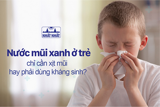 Nước mũi xanh ở trẻ chỉ cần xịt mũi hay phải dùng kháng sinh?