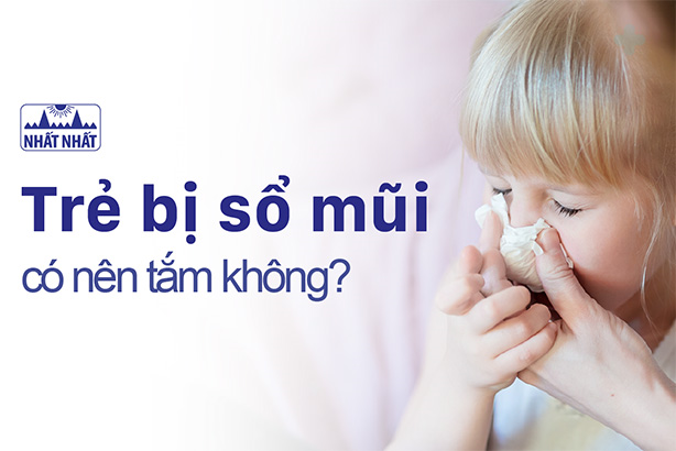 Giải đáp của chuyên gia “Trẻ bị sổ mũi có nên tắm không?”