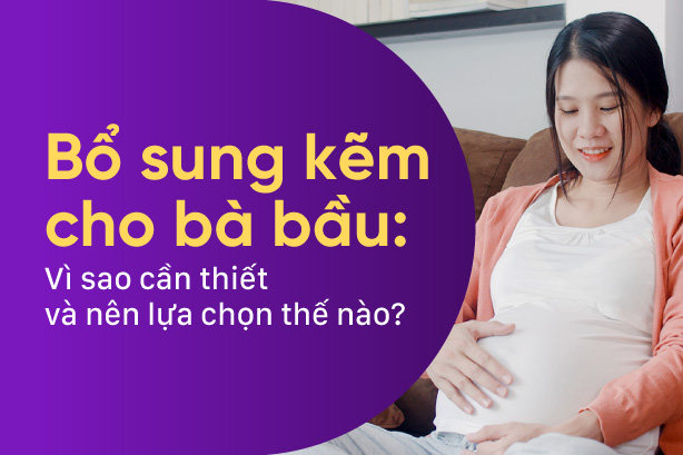 Bổ sung kẽm cho bà bầu: Vì sao cần thiết và nên lựa chọn thế nào?